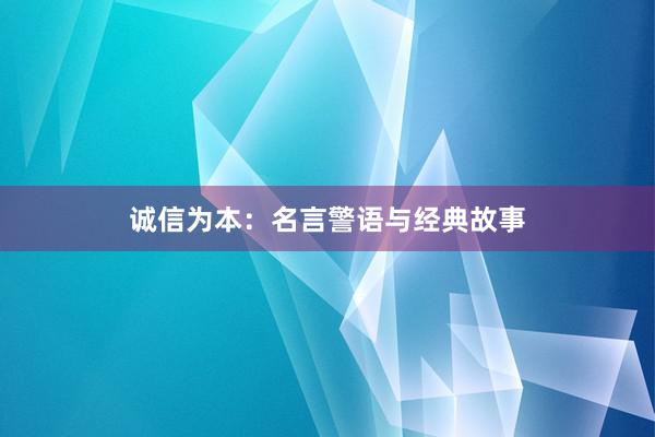 诚信为本：名言警语与经典故事