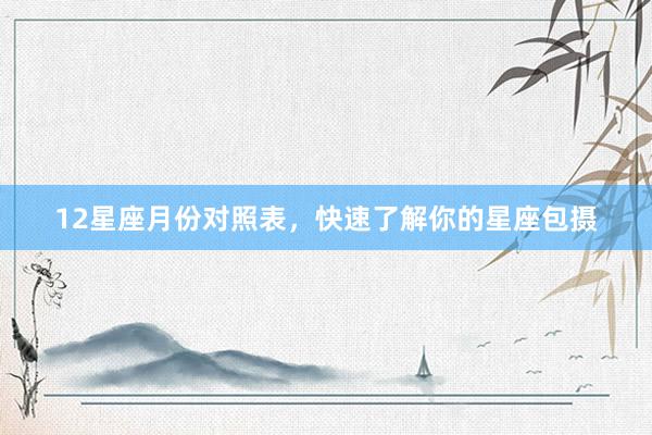 12星座月份对照表，快速了解你的星座包摄