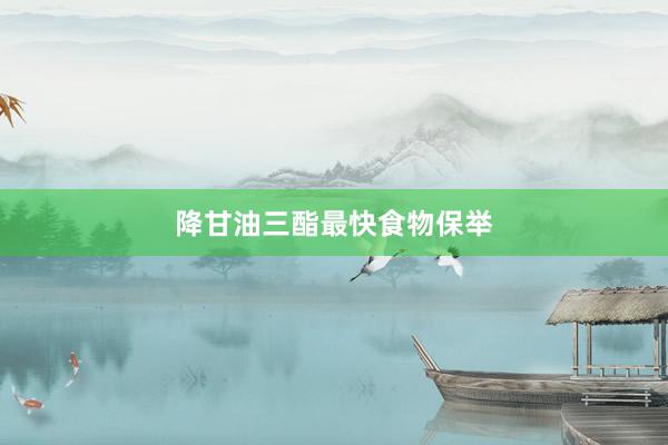 降甘油三酯最快食物保举