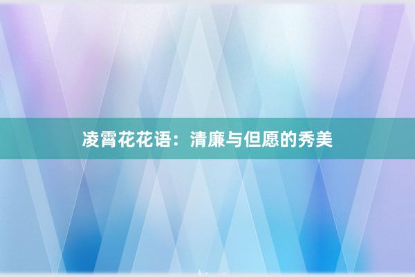 凌霄花花语：清廉与但愿的秀美